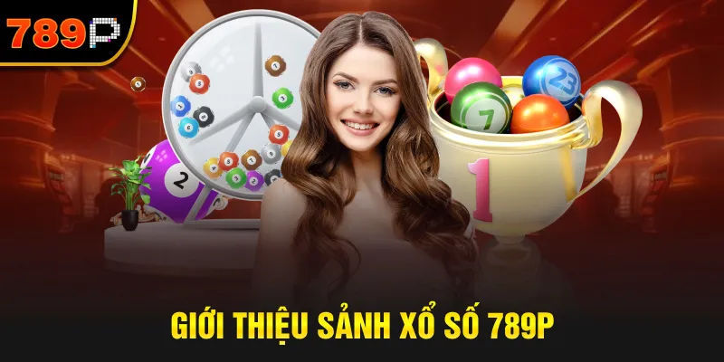 Giới Thiệu Sảnh Xổ Số 789P